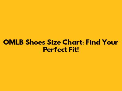 OMLB Shoes Size Chart: Find Your Perfect Fit!