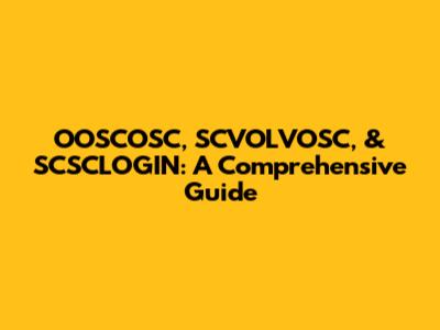 OOSCOSC, SCVOLVOSC, & SCSCLOGIN: A Comprehensive Guide