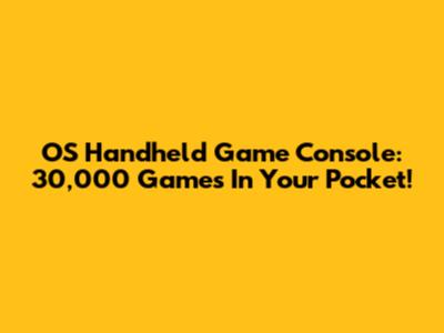 OS Handheld Game Console: 30,000 Games In Your Pocket!