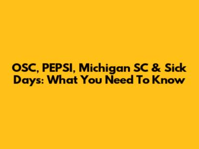 OSC, PEPSI, Michigan SC & Sick Days: What You Need To Know