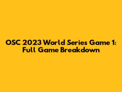 OSC 2023 World Series Game 1: Full Game Breakdown