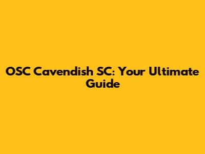 OSC Cavendish SC: Your Ultimate Guide