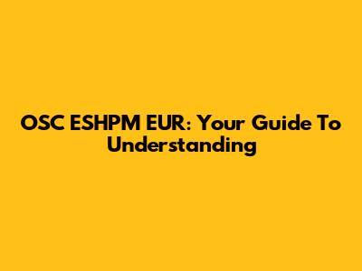 OSC ESHPM EUR: Your Guide To Understanding