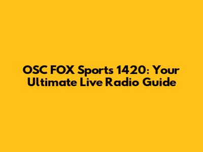OSC FOX Sports 1420: Your Ultimate Live Radio Guide