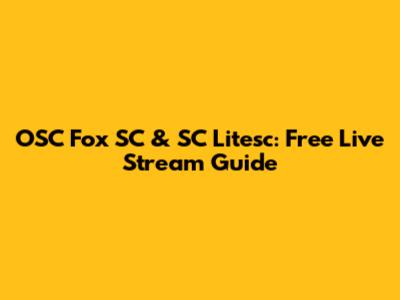 OSC Fox SC & SC Litesc: Free Live Stream Guide