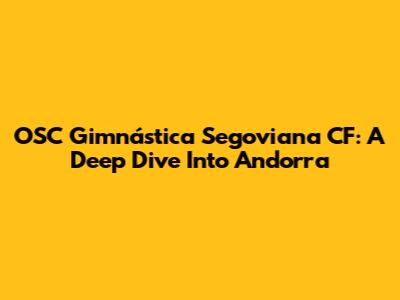 OSC Gimnástica Segoviana CF: A Deep Dive Into Andorra