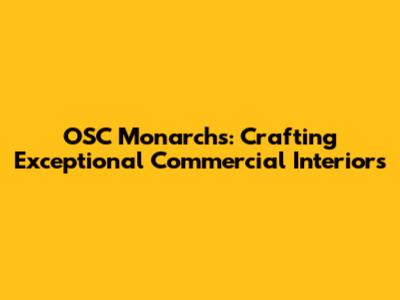 OSC Monarchs: Crafting Exceptional Commercial Interiors