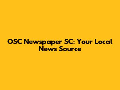 OSC Newspaper SC: Your Local News Source
