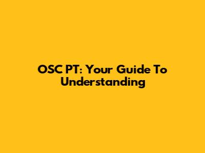 OSC PT: Your Guide To Understanding