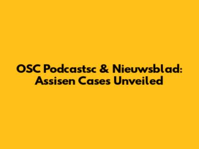 OSC Podcastsc & Nieuwsblad: Assisen Cases Unveiled