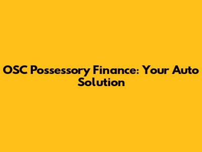 OSC Possessory Finance: Your Auto Solution