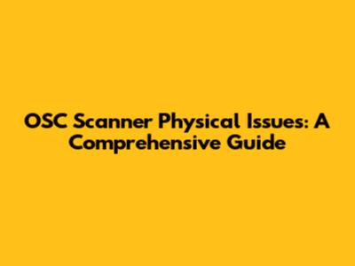 OSC Scanner Physical Issues: A Comprehensive Guide
