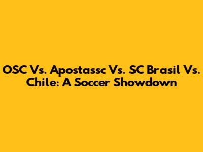 OSC Vs. Apostassc Vs. SC Brasil Vs. Chile: A Soccer Showdown