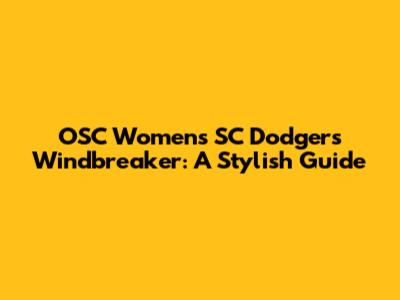 OSC Women's SC Dodgers Windbreaker: A Stylish Guide