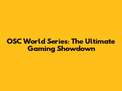 OSC World Series: The Ultimate Gaming Showdown