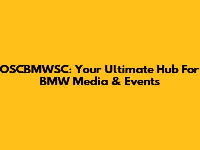 OSCBMWSC: Your Ultimate Hub For BMW Media & Events