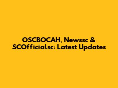 OSCBOCAH, Newssc & SCOfficialsc: Latest Updates