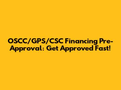 OSCC/GPS/CSC Financing Pre-Approval: Get Approved Fast!
