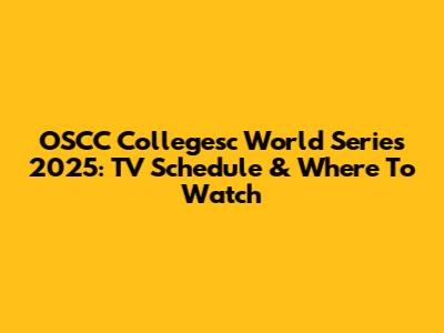 OSCC Collegesc World Series 2025: TV Schedule & Where To Watch