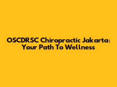 OSCDRSC Chiropractic Jakarta: Your Path To Wellness