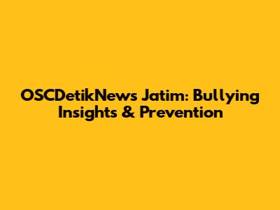 OSCDetikNews Jatim: Bullying Insights & Prevention