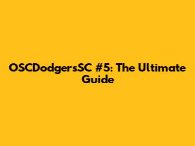 OSCDodgersSC #5: The Ultimate Guide