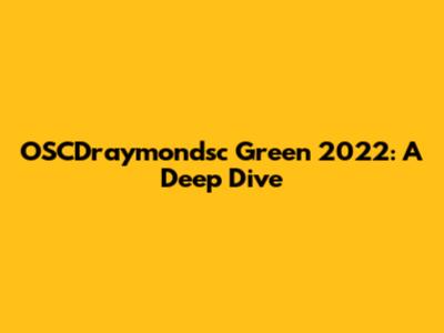 OSCDraymondsc Green 2022: A Deep Dive