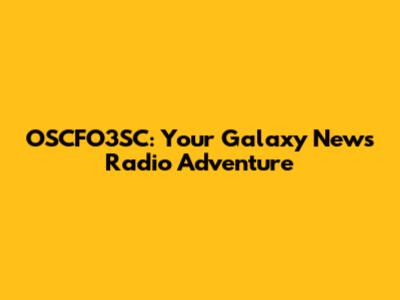 OSCFO3SC: Your Galaxy News Radio Adventure