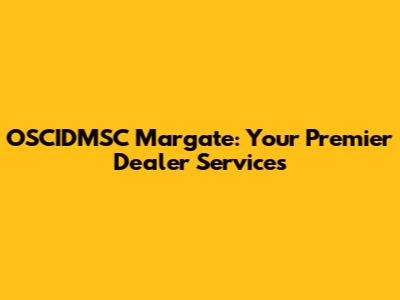 OSCIDMSC Margate: Your Premier Dealer Services