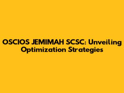 OSCIOS JEMIMAH SCSC: Unveiling Optimization Strategies