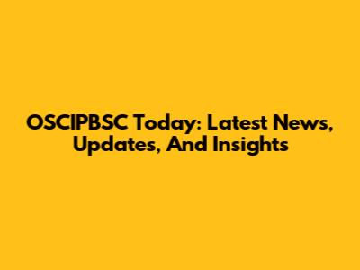 OSCIPBSC Today: Latest News, Updates, And Insights