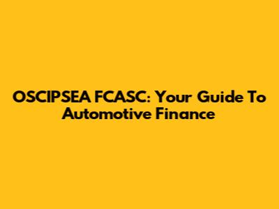 OSCIPSEA FCASC: Your Guide To Automotive Finance
