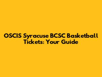 OSCIS Syracuse BCSC Basketball Tickets: Your Guide