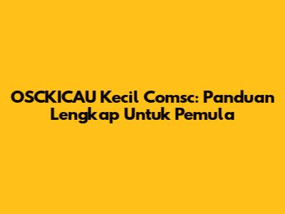 OSCKICAU Kecil Comsc: Panduan Lengkap Untuk Pemula