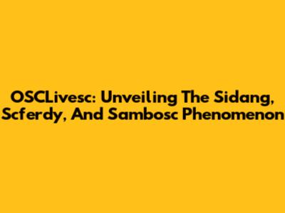 OSCLivesc: Unveiling The Sidang, Scferdy, And Sambosc Phenomenon