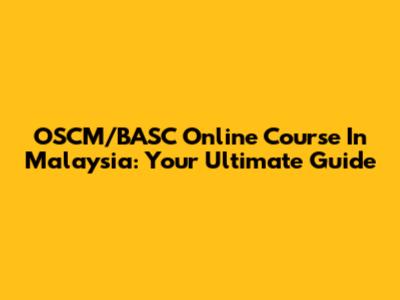 OSCM/BASC Online Course In Malaysia: Your Ultimate Guide