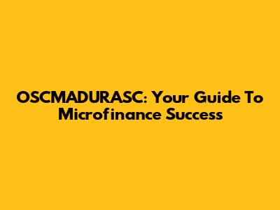 OSCMADURASC: Your Guide To Microfinance Success