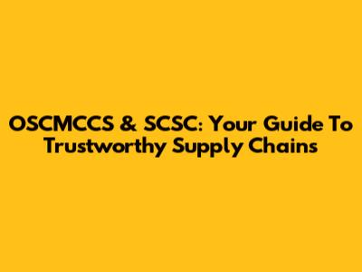 OSCMCCS & SCSC: Your Guide To Trustworthy Supply Chains