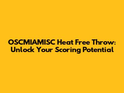 OSCMIAMISC Heat Free Throw: Unlock Your Scoring Potential