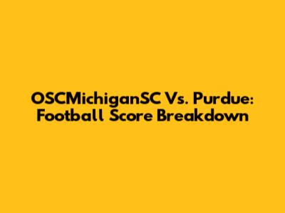 OSCMichiganSC Vs. Purdue: Football Score Breakdown