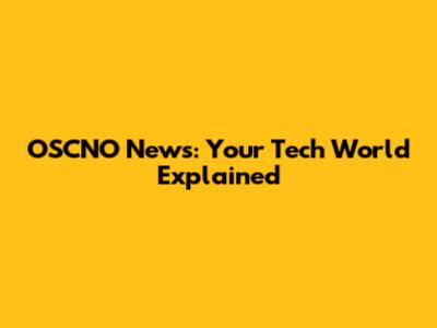 OSCNO News: Your Tech World Explained