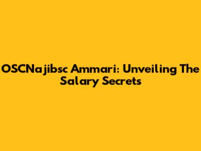 OSCNajibsc Ammari: Unveiling The Salary Secrets