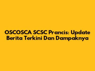 OSCOSCA SCSC Prancis: Update Berita Terkini Dan Dampaknya