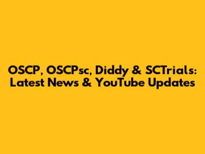 OSCP, OSCPsc, Diddy & SCTrials: Latest News & YouTube Updates