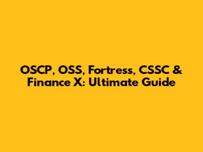 OSCP, OSS, Fortress, CSSC & Finance X: Ultimate Guide