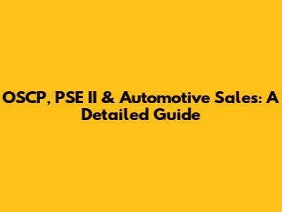 OSCP, PSE II & Automotive Sales: A Detailed Guide