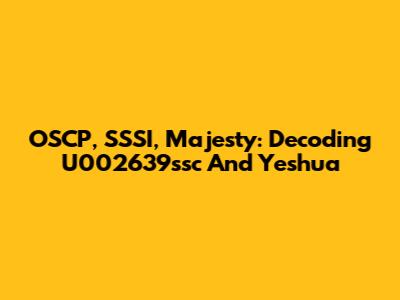 OSCP, SSSI, Majesty: Decoding U002639ssc And Yeshua