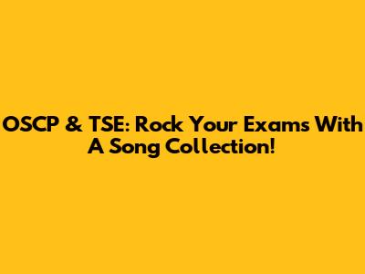 OSCP & TSE: Rock Your Exams With A Song Collection!