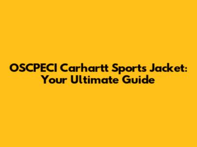 OSCPECI Carhartt Sports Jacket: Your Ultimate Guide