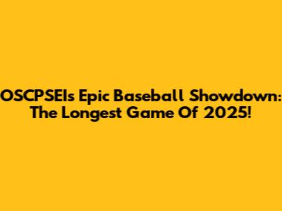 OSCPSEI's Epic Baseball Showdown: The Longest Game Of 2025!